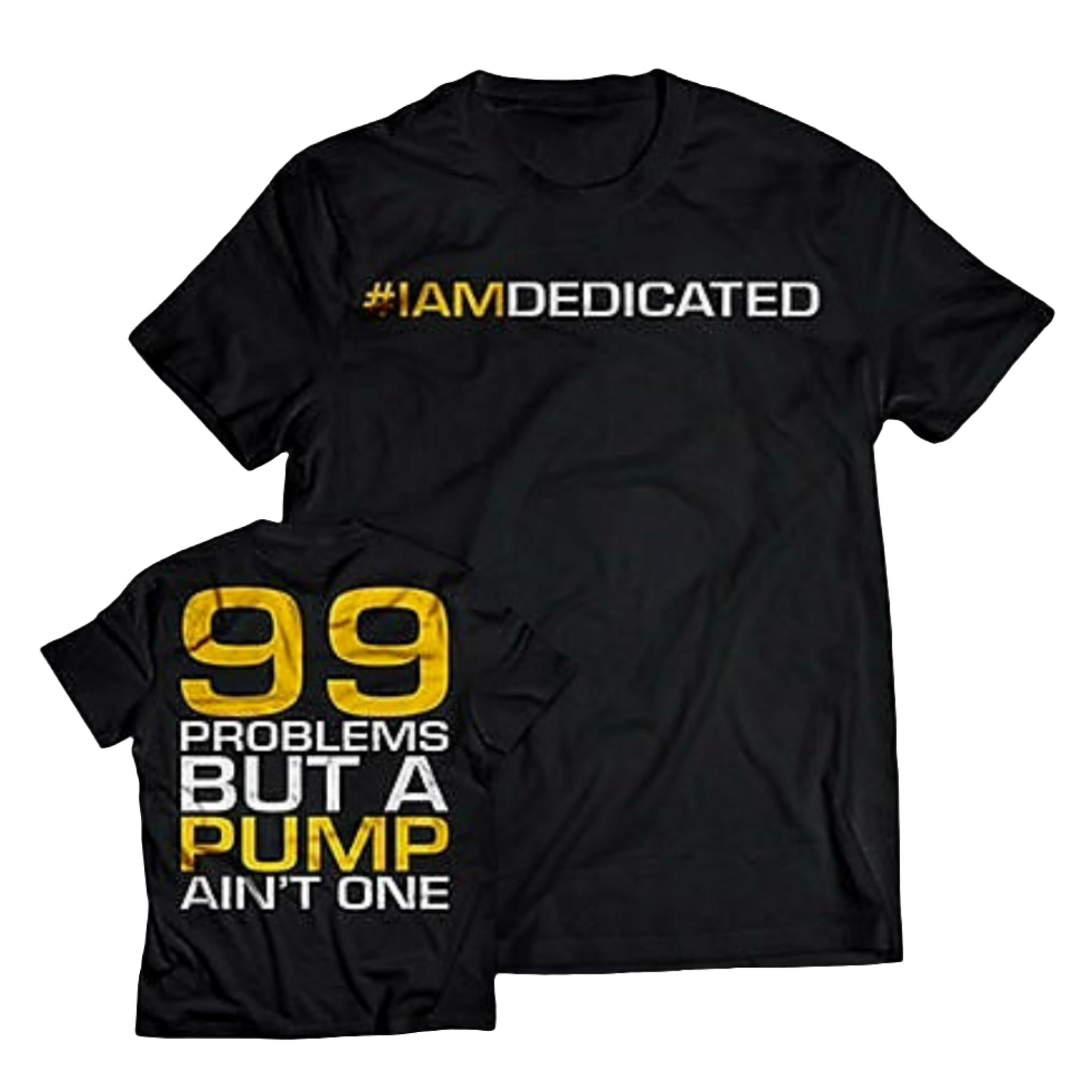 Dedicated Nutrition T-Shirt "99 Problems but a Pump Ain't One"